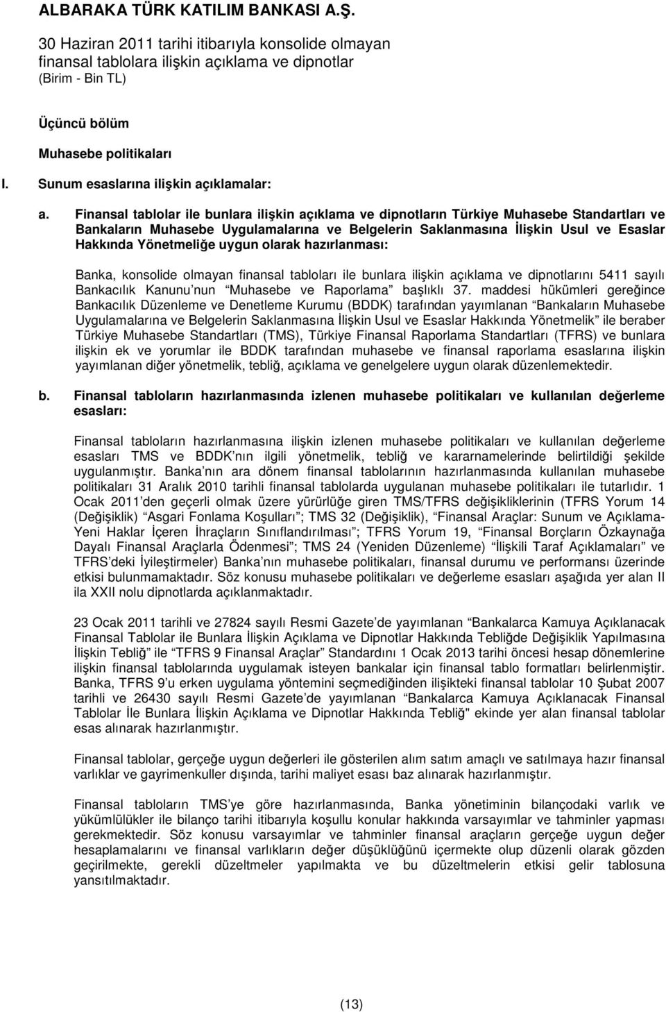 Yönetmeliğe uygun olarak hazırlanması: Banka, konsolide olmayan finansal tabloları ile bunlara ilişkin açıklama ve dipnotlarını 5411 sayılı Bankacılık Kanunu nun Muhasebe ve Raporlama başlıklı 37.