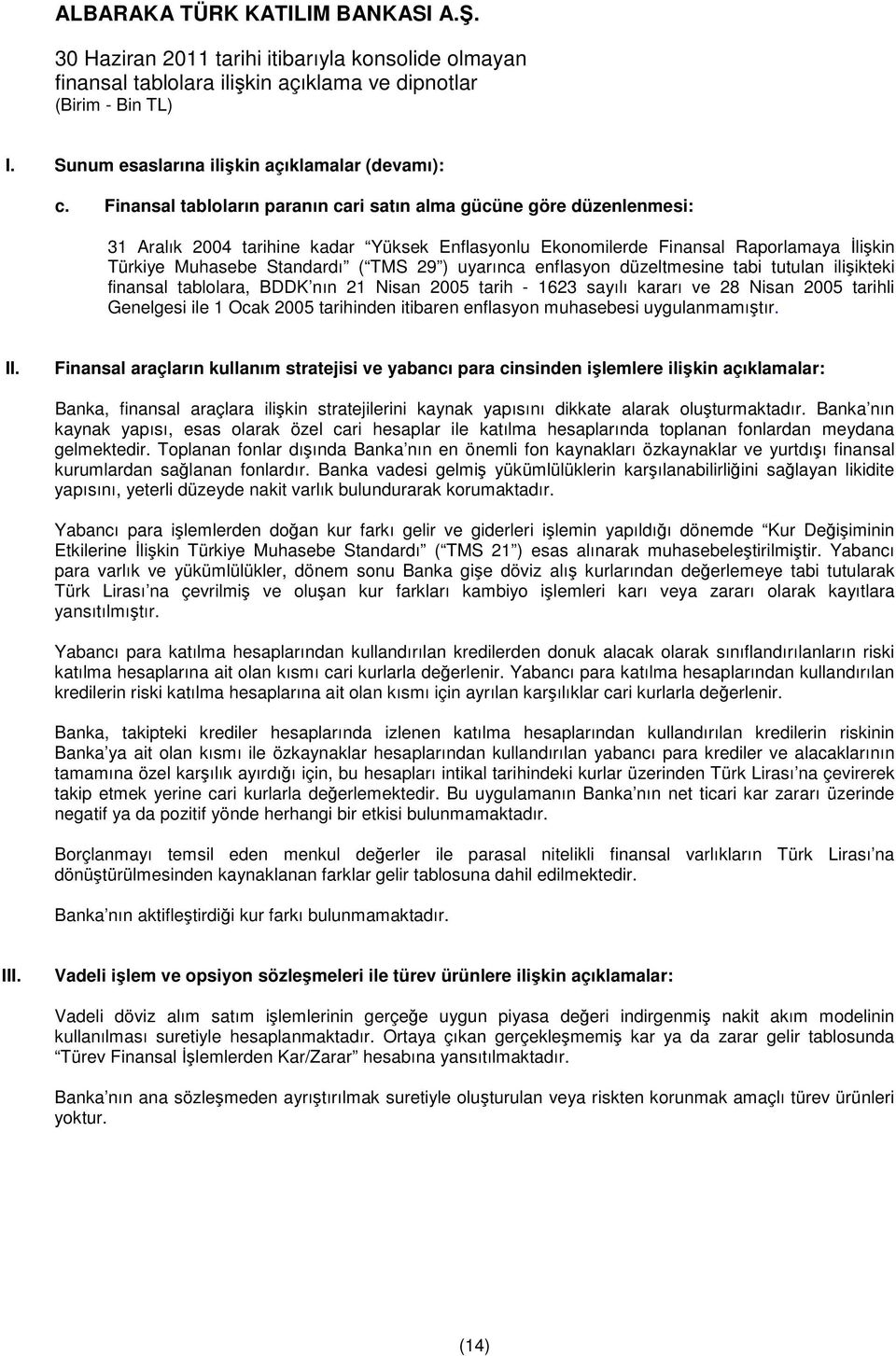 uyarınca enflasyon düzeltmesine tabi tutulan ilişikteki finansal tablolara, BDDK nın 21 Nisan 2005 tarih - 1623 sayılı kararı ve 28 Nisan 2005 tarihli Genelgesi ile 1 Ocak 2005 tarihinden itibaren