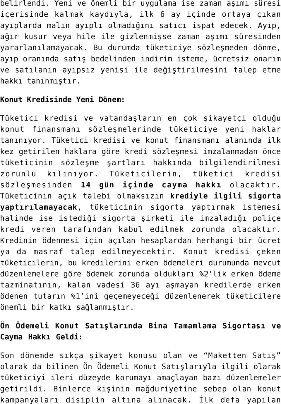 Bu durumda tüketiciye sözleşmeden dönme, ayıp oranında satış bedelinden indirim isteme, ücretsiz onarım ve satılanın ayıpsız yenisi ile değiştirilmesini talep etme hakkı tanınmıştır.