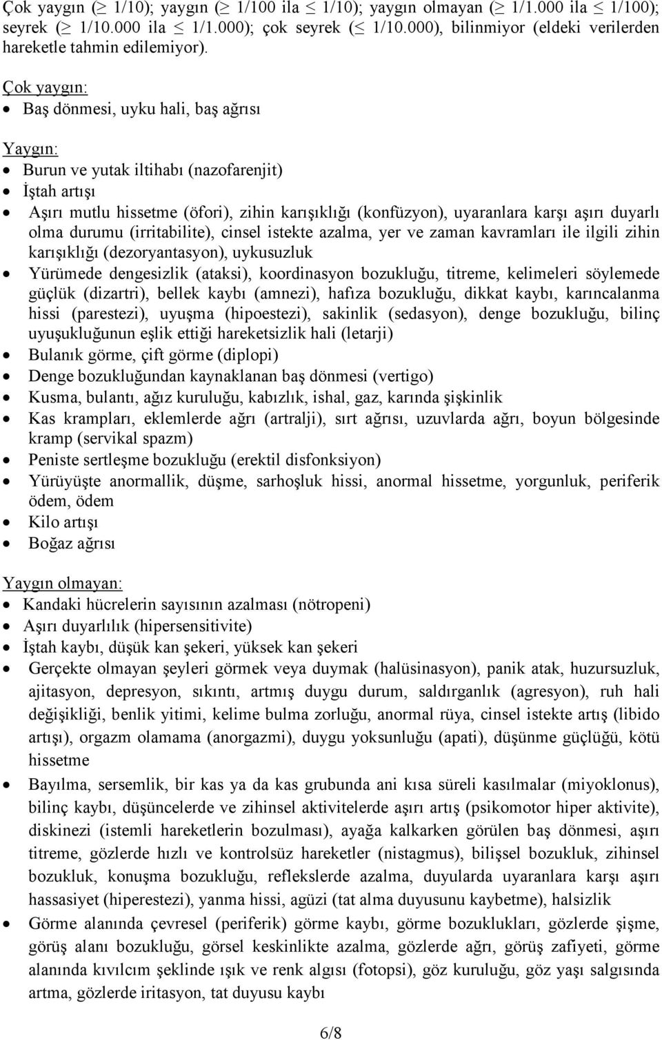 olma durumu (irritabilite), cinsel istekte azalma, yer ve zaman kavramları ile ilgili zihin karışıklığı (dezoryantasyon), uykusuzluk Yürümede dengesizlik (ataksi), koordinasyon bozukluğu, titreme,