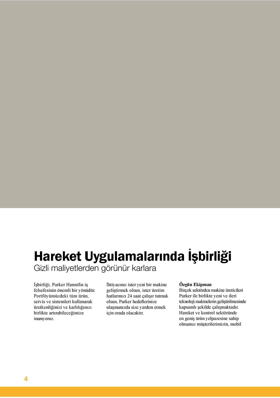 İhtiyacınız ister yeni bir makine geliştirmek olsun, ister üretim hatlarınızı 24 saat çalışır tutmak olsun, Parker hedeflerinize ulaşmanızda size yardım etmek için orada