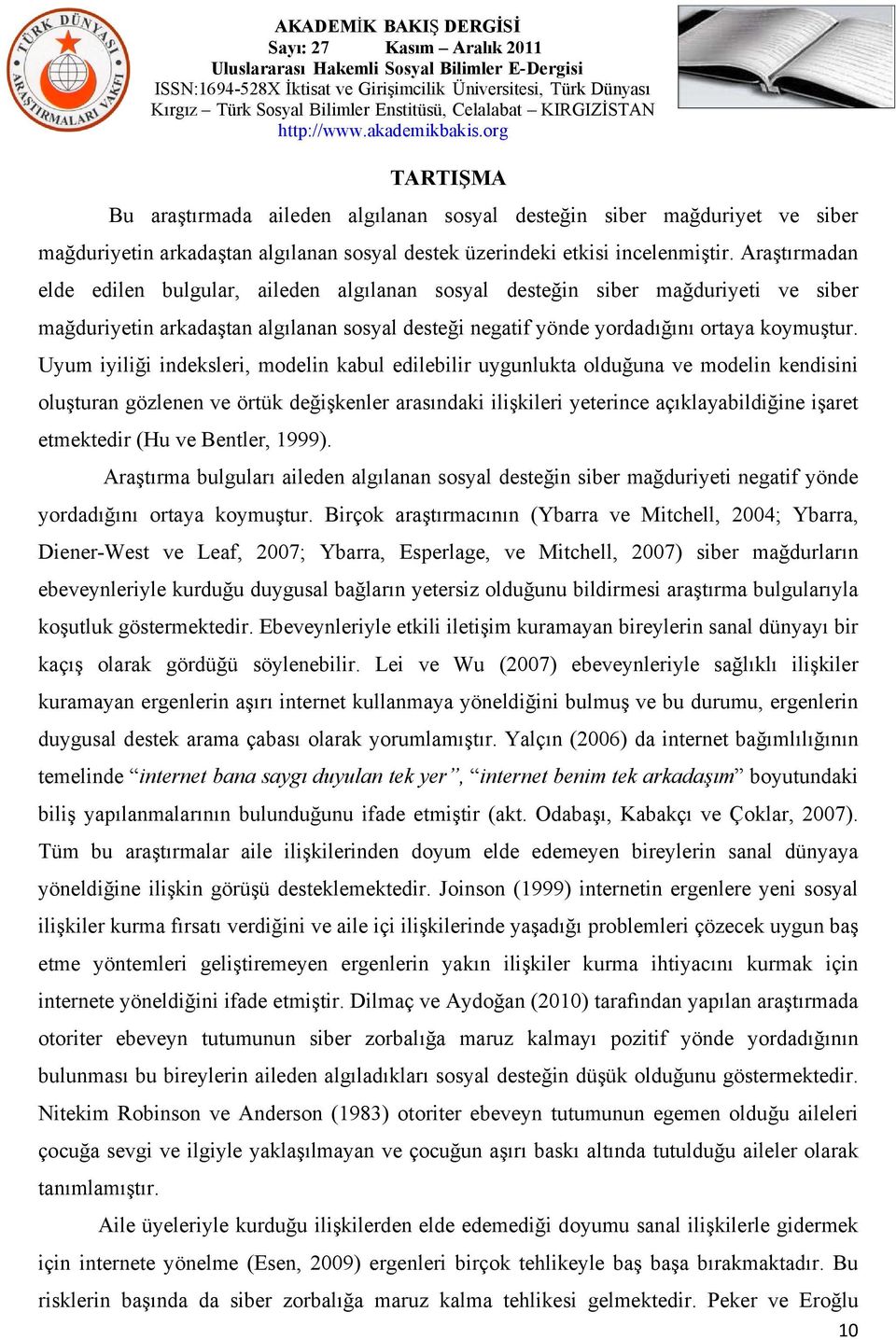 Uyum iyiliği indeksleri, modelin kabul edilebilir uygunlukta olduğuna ve modelin kendisini oluşturan gözlenen ve örtük değişkenler arasındaki ilişkileri yeterince açıklayabildiğine işaret etmektedir