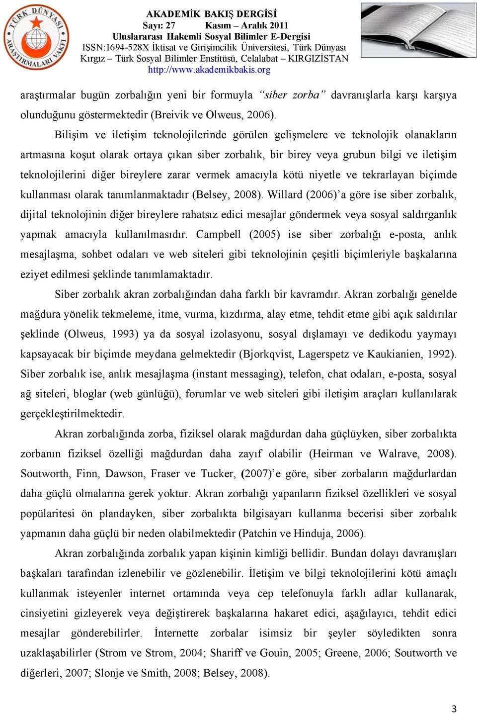 bireylere zarar vermek amacıyla kötü niyetle ve tekrarlayan biçimde kullanması olarak tanımlanmaktadır (Belsey, 2008).