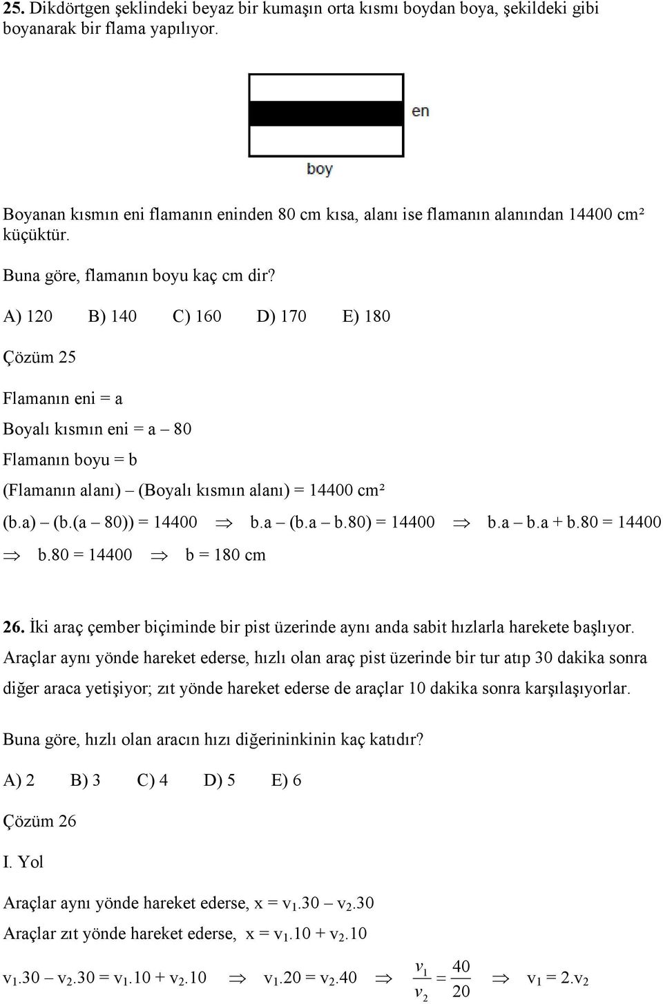 A) 10 B) 140 C) 160 D) 170 E) 180 Çözüm 5 Flamanın eni a Boyalı kısmın eni a 80 Flamanın boyu b (Flamanın alanı) (Boyalı kısmın alanı) 14400 cm² (b.a) (b.(a 80)) 14400 b.a (b.a b.80) 14400 b.a b.a + b.