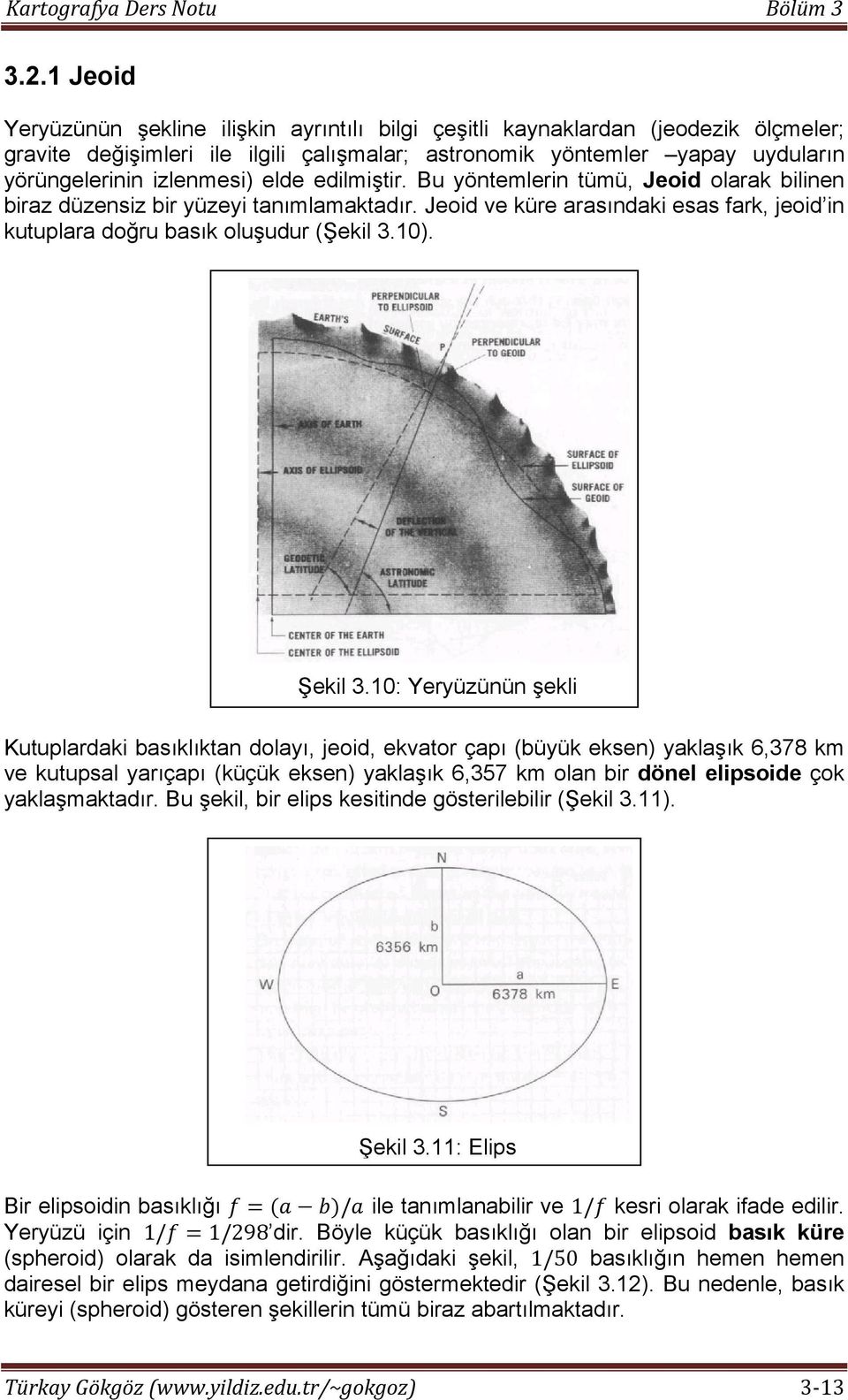 0: Yeryüzünün şekli Kutuplardaki basıklıktan dolayı, jeoid, ekvator çapı (büyük eksen) yaklaşık 6,378 km ve kutupsal yarıçapı (küçük eksen) yaklaşık 6,357 km olan bir dönel elipsoide çok