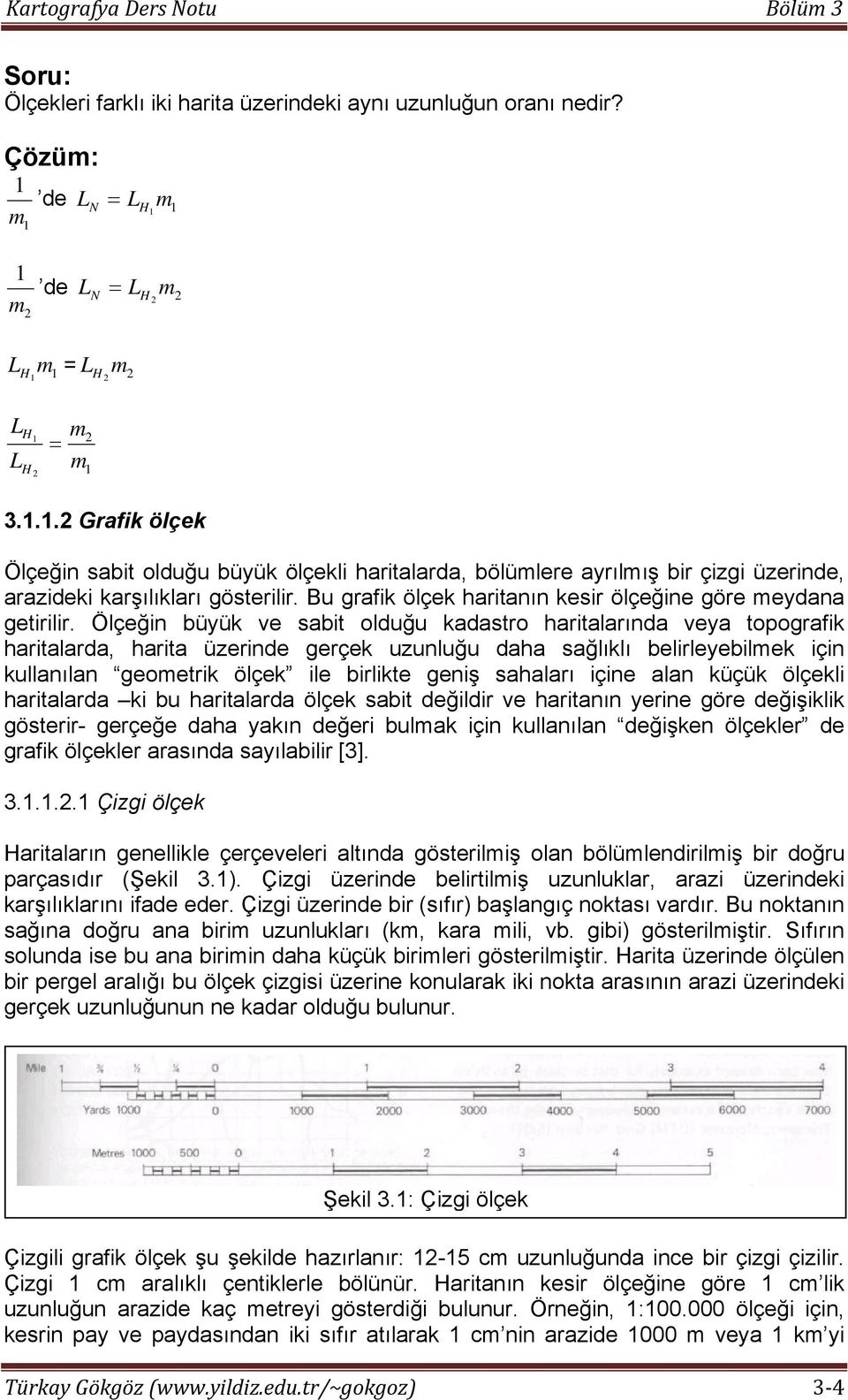 Bu grafik ölçek haritanın kesir ölçeğine göre meydana getirilir.