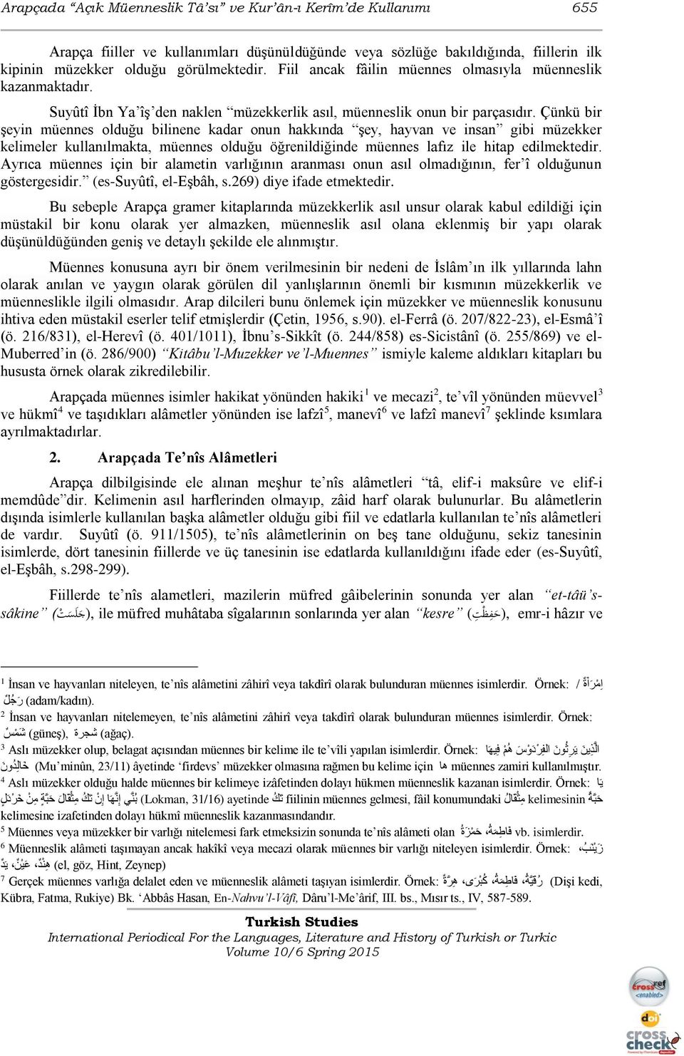 Çünkü bir şeyin müennes olduğu bilinene kadar onun hakkında şey, hayvan ve insan gibi müzekker kelimeler kullanılmakta, müennes olduğu öğrenildiğinde müennes lafız ile hitap edilmektedir.