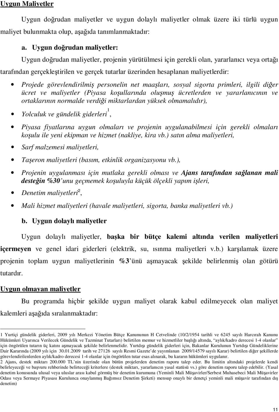 maliyetlerdir: Projede görevlendirilmiş personelin net maaşları, sosyal sigorta primleri, ilgili diğer ücret ve maliyetler (Piyasa koşullarında oluşmuş ücretlerden ve yararlanıcının ve ortaklarının