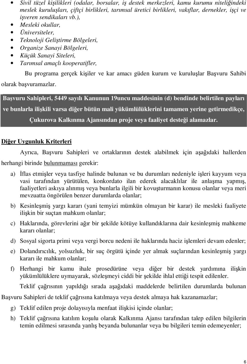 ), Mesleki okullar, Üniversiteler, Teknoloji Geliştirme Bölgeleri, Organize Sanayi Bölgeleri, Küçük Sanayi Siteleri, Tarımsal amaçlı kooperatifler, Bu programa gerçek kişiler ve kar amacı güden kurum