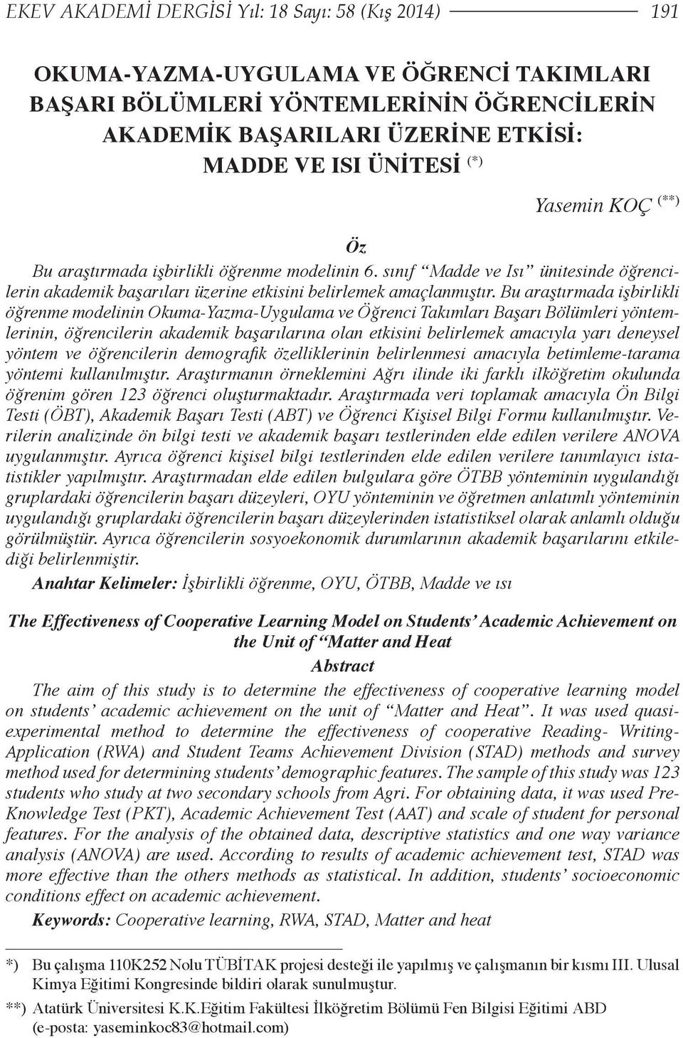 Bu araştırmada işbirlikli öğrenme modelinin Okuma-Yazma-Uygulama ve Öğrenci Takımları Başarı Bölümleri yöntemlerinin, öğrencilerin akademik başarılarına olan etkisini belirlemek amacıyla yarı