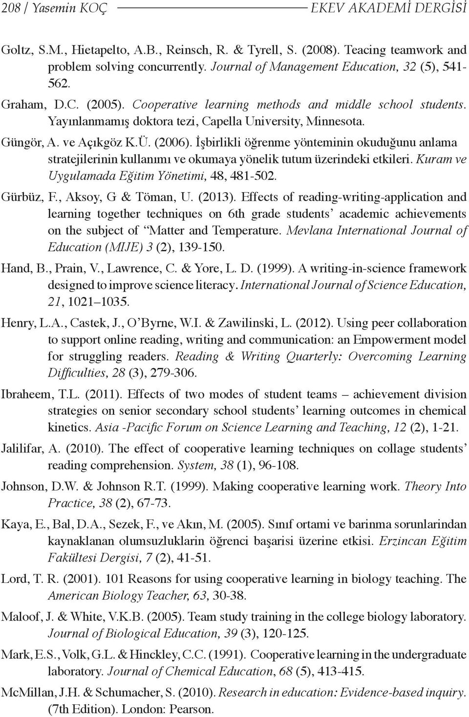 ve Açıkgöz K.Ü. (2006). İşbirlikli öğrenme yönteminin okuduğunu anlama stratejilerinin kullanımı ve okumaya yönelik tutum üzerindeki etkileri. Kuram ve Uygulamada Eğitim Yönetimi, 48, 481-502.