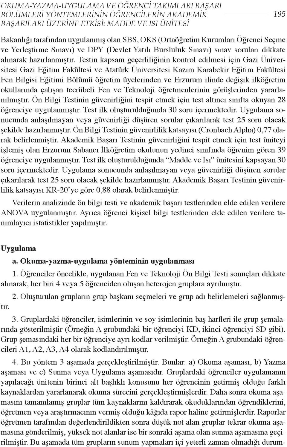 Testin kapsam geçerliliğinin kontrol edilmesi için Gazi Üniversitesi Gazi Eğitim Fakültesi ve Atatürk Üniversitesi Kazım Karabekir Eğitim Fakültesi Fen Bilgisi Eğitimi Bölümü öğretim üyelerinden ve