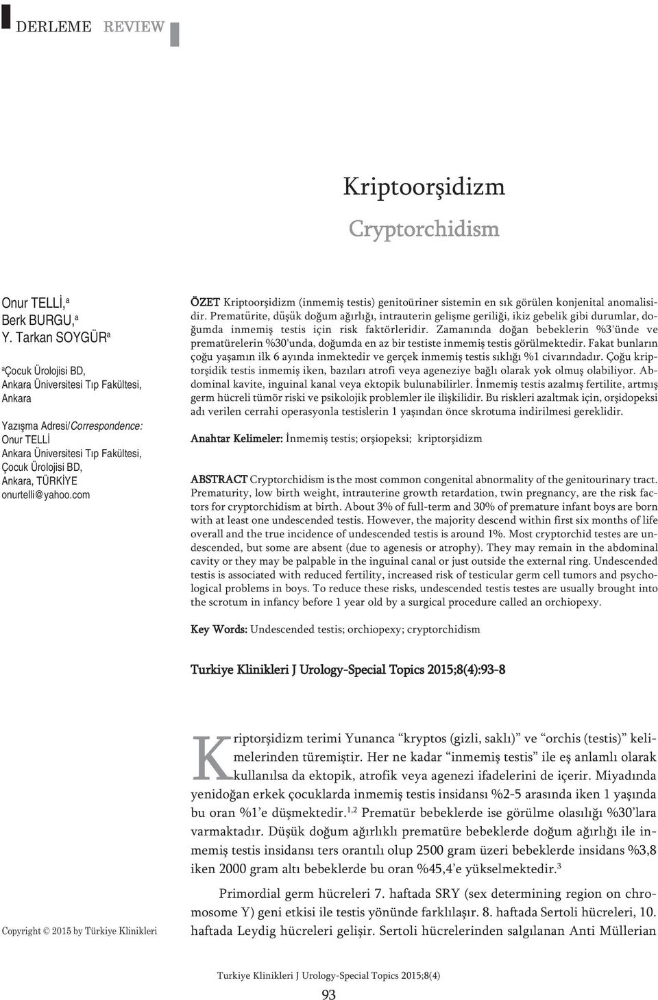 onurtelli@yahoo.com ÖZET Kriptoorşidizm (inmemiş testis) genitoüriner sistemin en sık görülen konjenital anomalisidir.