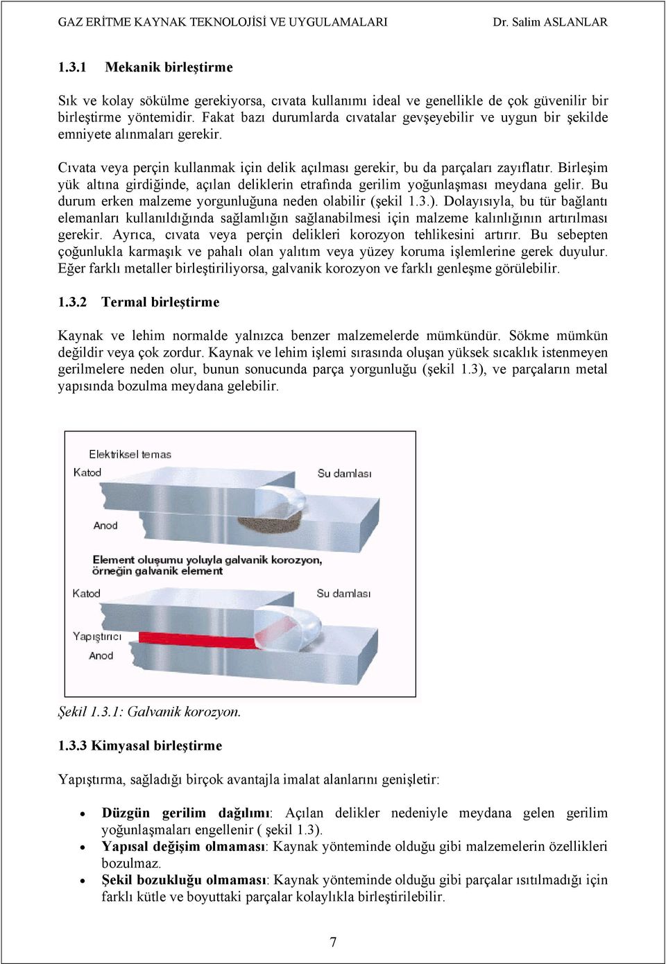 Birleşim yük altına girdiğinde, açılan deliklerin etrafında gerilim yoğunlaşması meydana gelir. Bu durum erken malzeme yorgunluğuna neden olabilir (şekil 1.3.).