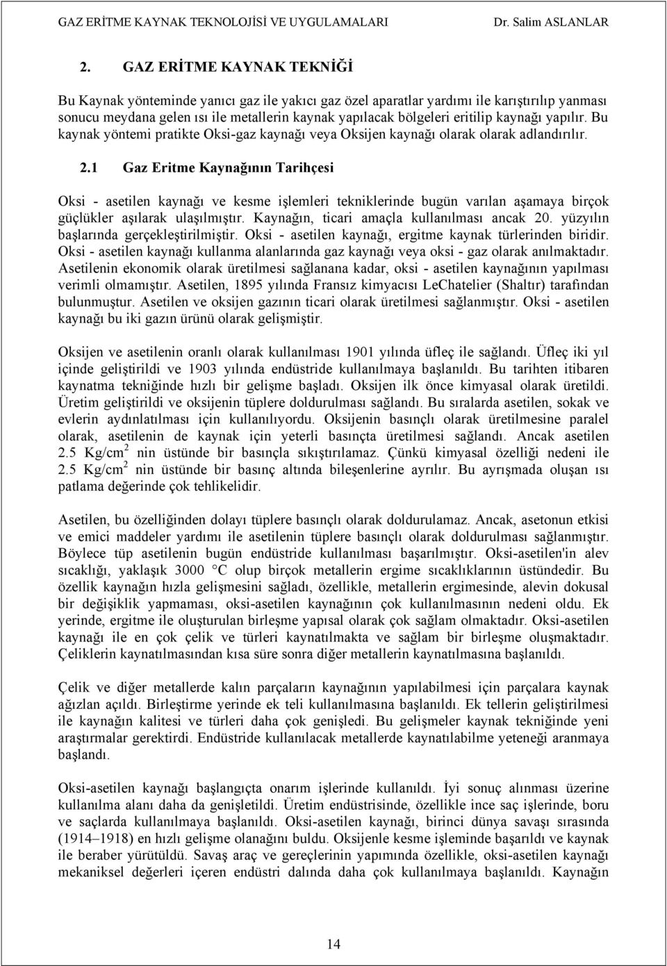 kaynağı yapılır. Bu kaynak yöntemi pratikte Oksi-gaz kaynağı veya Oksijen kaynağı olarak olarak adlandırılır. 2.