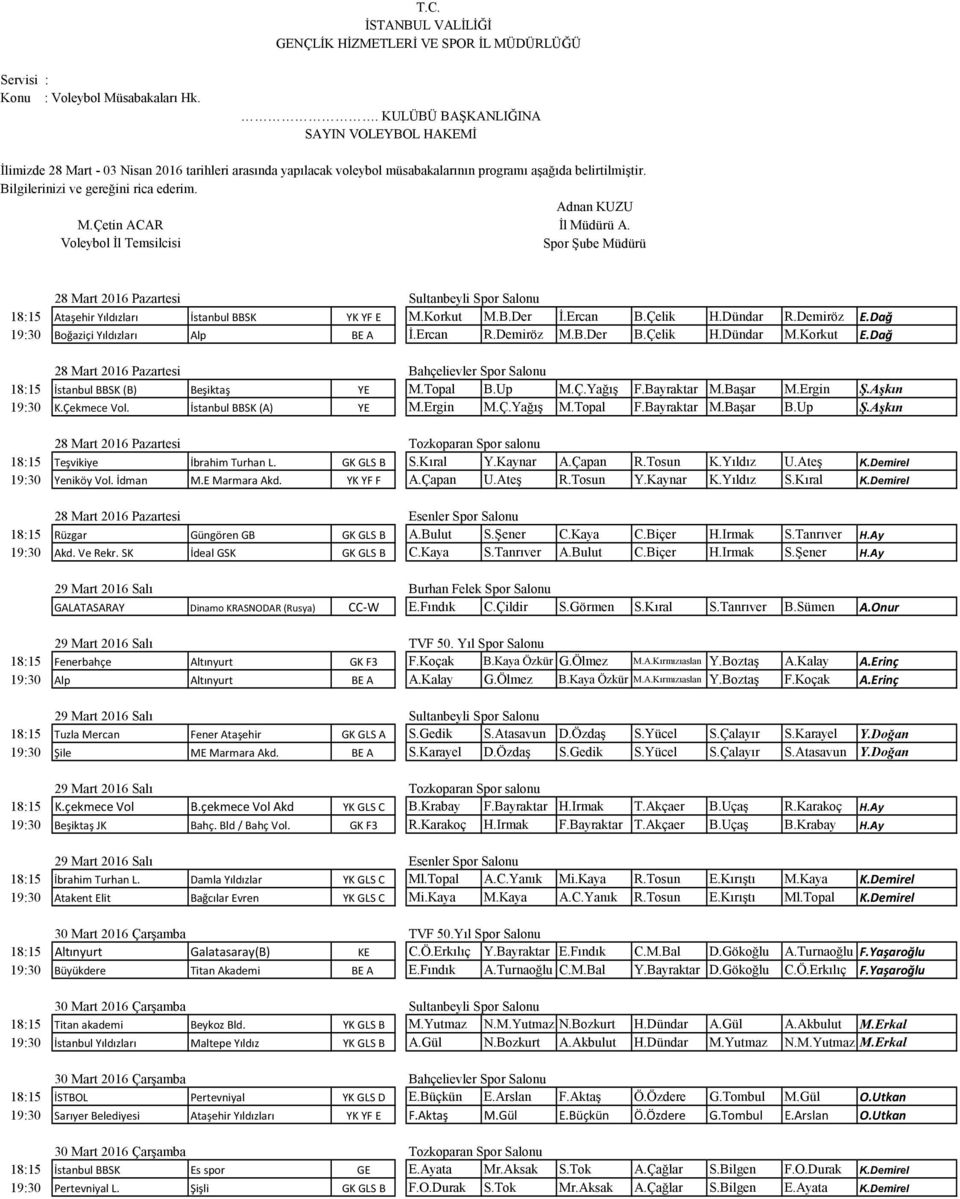 Bilgilerinizi ve gereğini rica ederim. Adnan KUZU M.Çetin ACAR İl Müdürü A. Voleybol İl Temsilcisi Spor Şube Müdürü Sultanbeyli Spor Salonu 18:15 Ataşehir Yıldızları İstanbul BBSK YK YF E M.Korkut M.