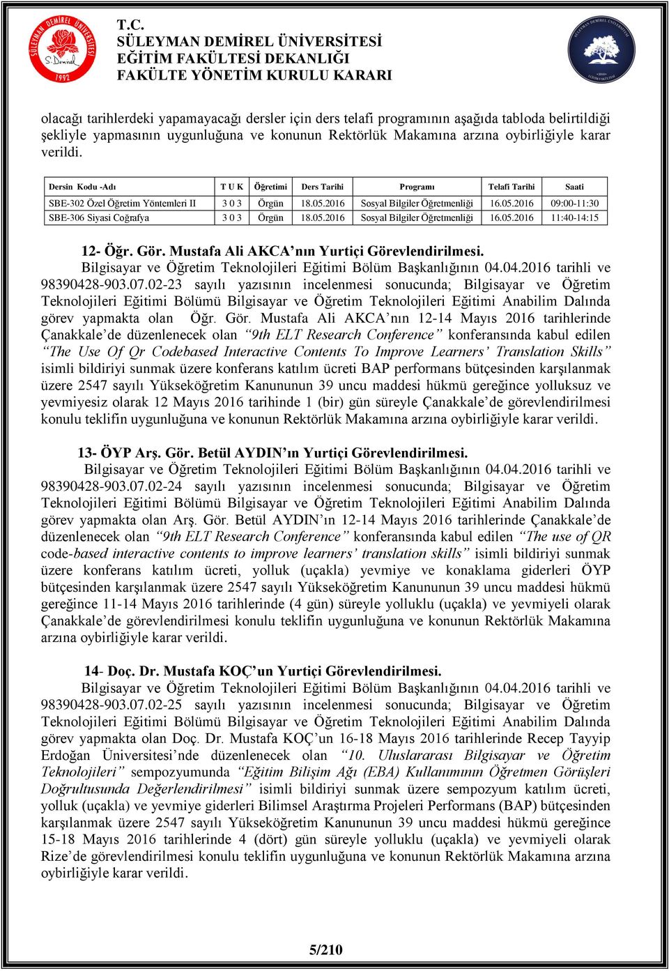 05.2016 Sosyal Bilgiler Öğretmenliği 16.05.2016 11:40-14:15 12- Öğr. Gör. Mustafa Ali AKCA nın Yurtiçi Görevlendirilmesi. Bilgisayar ve Öğretim Teknolojileri Eğitimi Bölüm Başkanlığının 04.