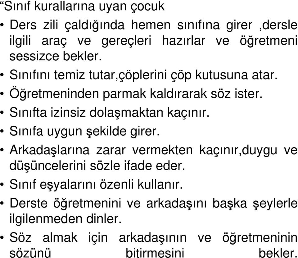 Sınıfa uygun şekilde girer. Arkadaşlarına zarar vermekten kaçınır,duygu ve düşüncelerini sözle ifade eder.