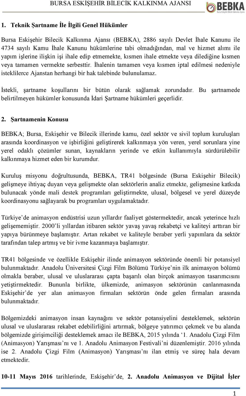 İhalenin tamamen veya kısmen iptal edilmesi nedeniyle isteklilerce Ajanstan herhangi bir hak talebinde bulunulamaz. İstekli, şartname koşullarını bir bütün olarak sağlamak zorundadır.