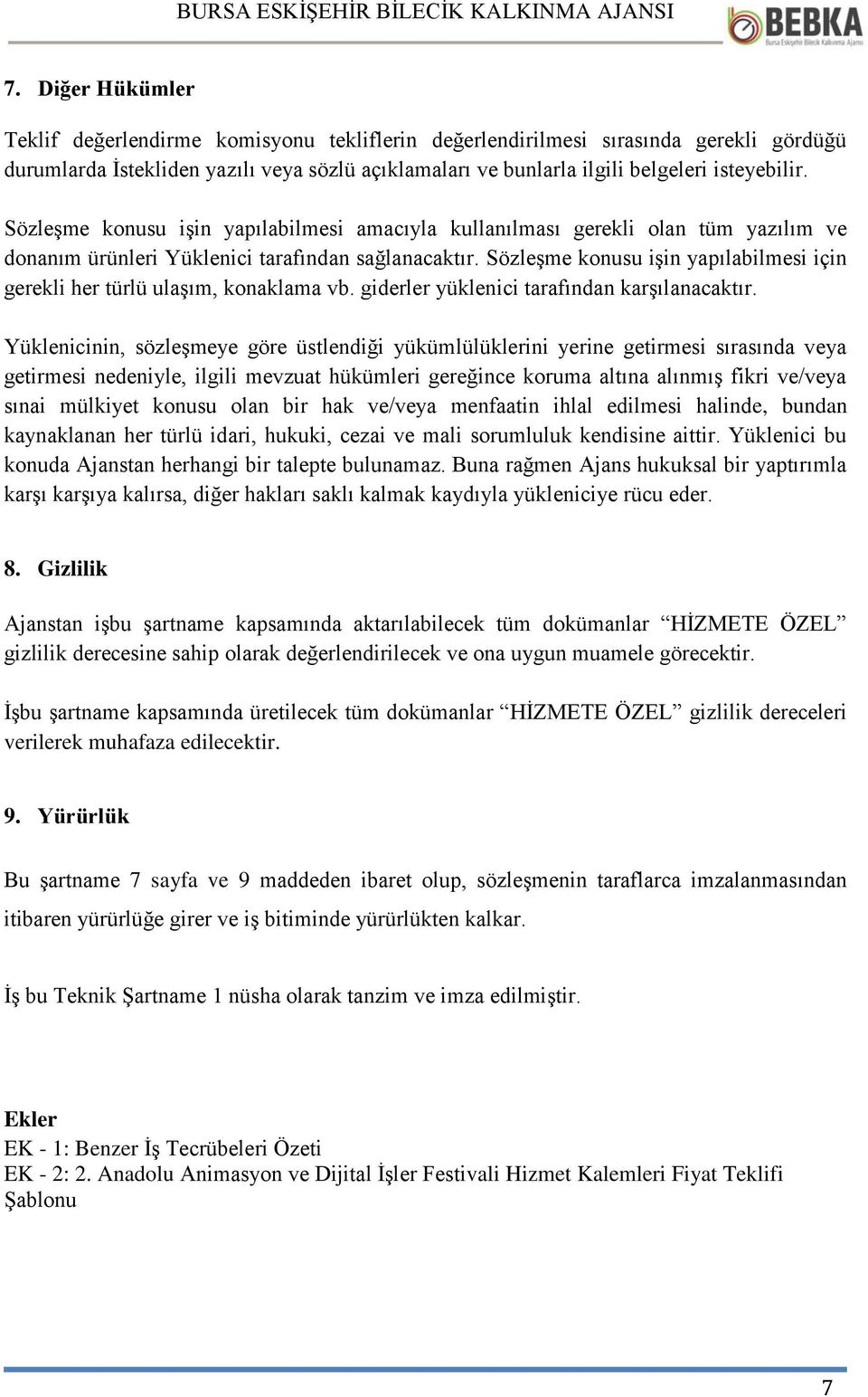 Sözleşme konusu işin yapılabilmesi için gerekli her türlü ulaşım, konaklama vb. giderler yüklenici tarafından karşılanacaktır.