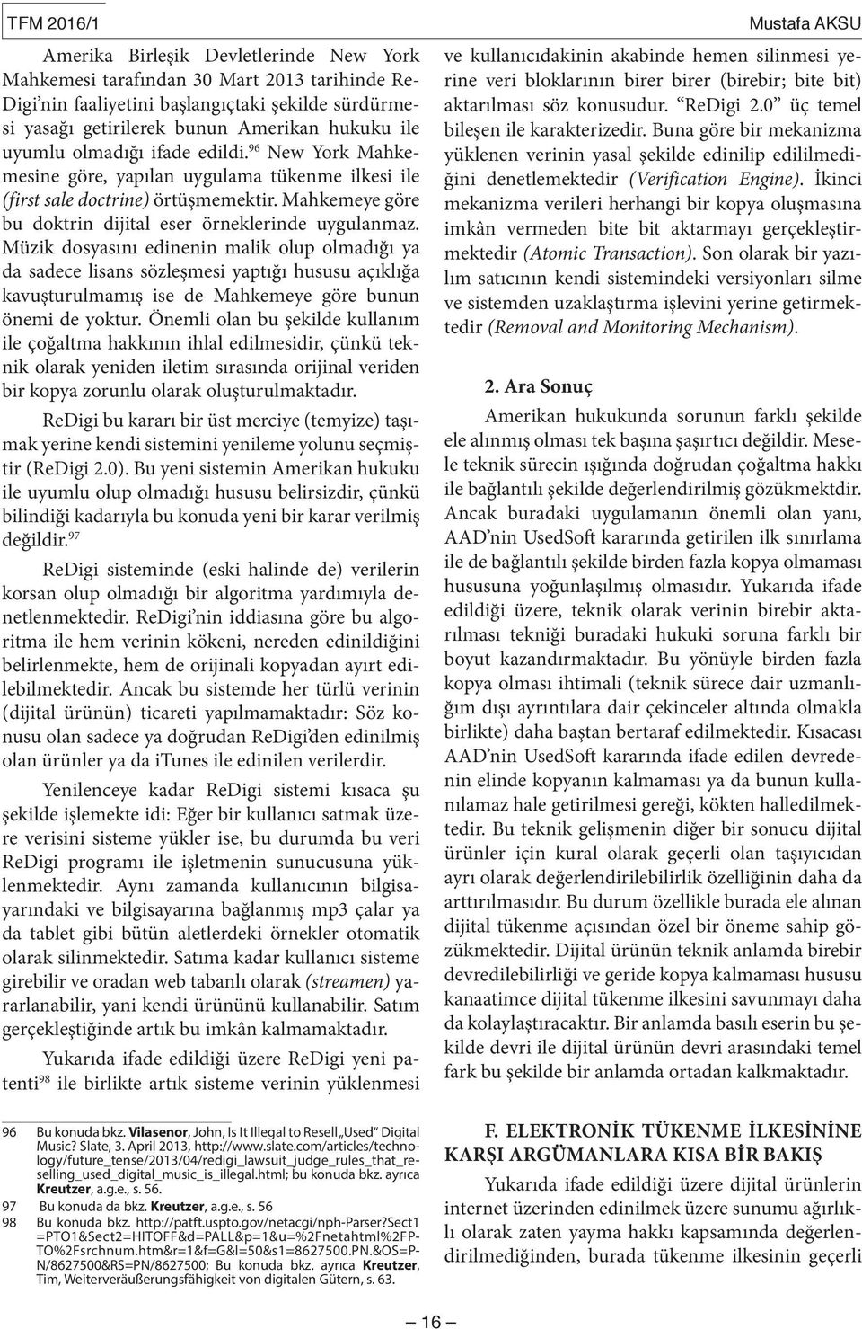 Müzik dosyasını edinenin malik olup olmadığı ya da sadece lisans sözleşmesi yaptığı hususu açıklığa kavuşturulmamış ise de Mahkemeye göre bunun önemi de yoktur.