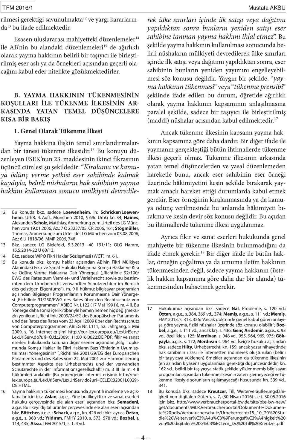 geçerli olacağını kabul eder nitelikte gözükmektedirler. B. YAYMA HAKKININ TÜKENMESININ KOŞULLARI ILE TÜKENME İLKESININ AR- KASINDA YATAN TEMEL DÜŞÜNCELERE KISA BIR BAKIŞ 1.