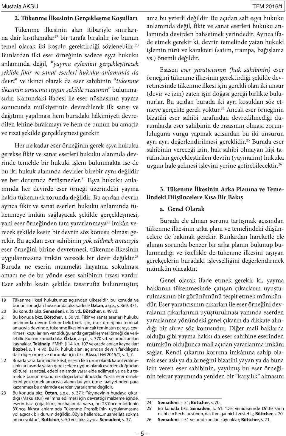 Bunlardan ilki eser örneğinin sadece eşya hukuku anlamında değil, yayma eylemini gerçekleştirecek şekilde fikir ve sanat eserleri hukuku anlamında da devri ve ikinci olarak da eser sahibinin tükenme