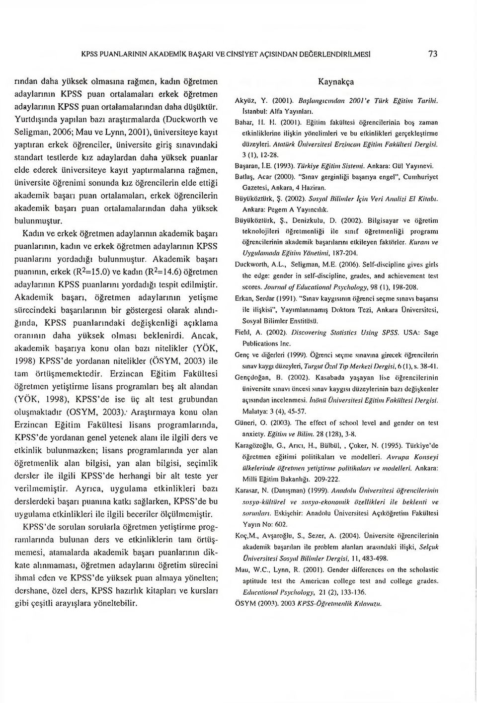 Yurtdışında yapılan bazı araştırmalarda (Duck\vorth ve Seligman, 2006; Mau ve Lynn, 2001), üniversiteye kayıt yaptıran erkek öğrenciler, üniversite giriş sınavındaki standart testlerde kız adaylardan