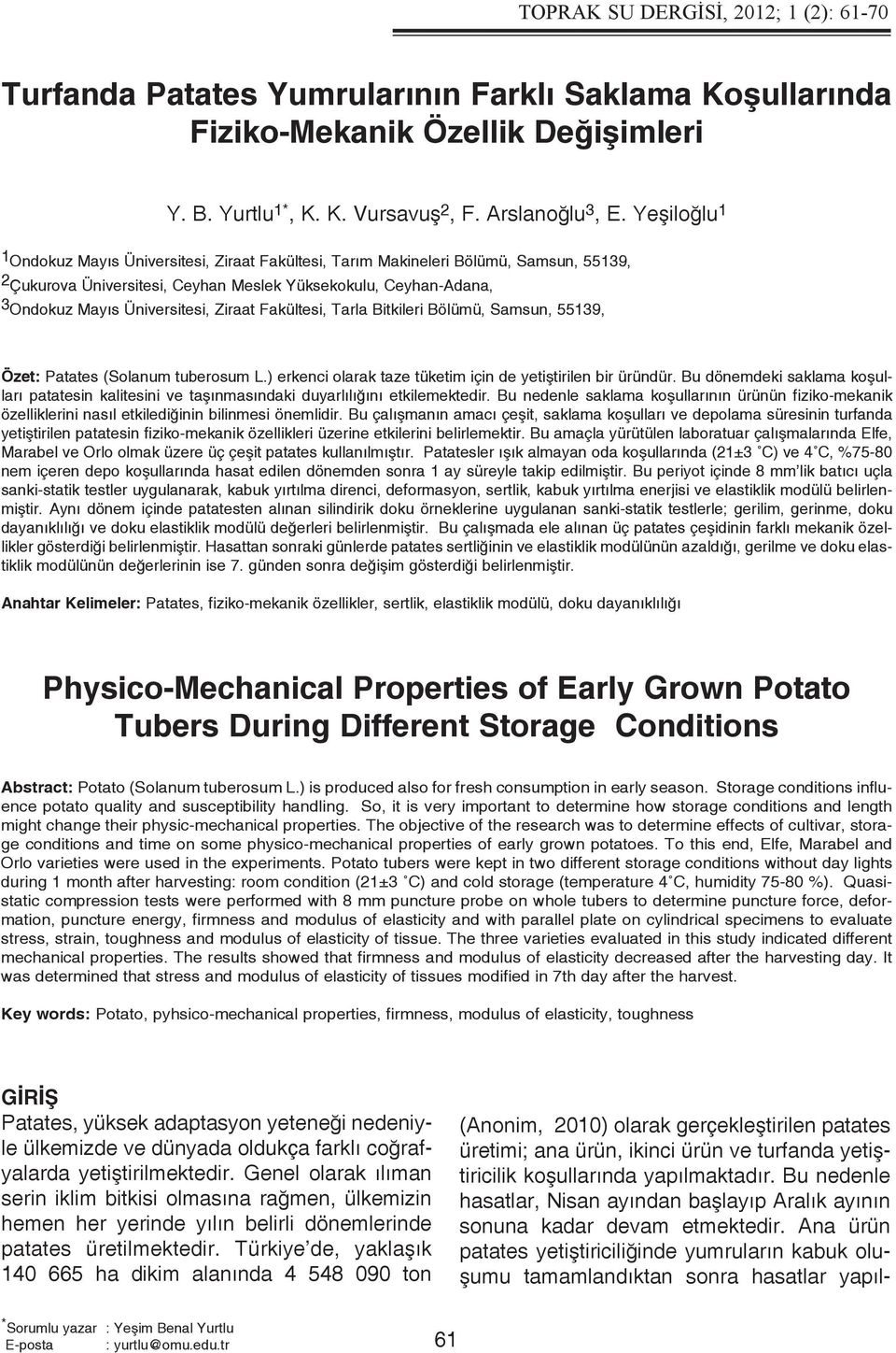 Ziraat Fakültesi, Tarla Bitkileri Bölümü, Samsun, 55139, Özet: Patates (Solanum tuberosum L.) erkenci olarak taze tüketim için de yetiştirilen bir üründür.