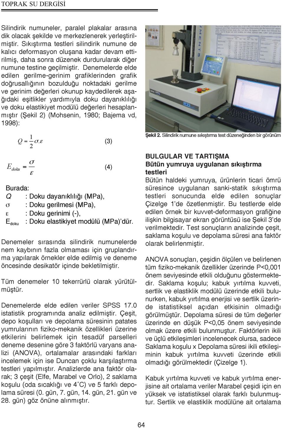 Denemelerde elde edilen gerilme-gerinim grafiklerinden grafik doğrusallığının bozulduğu noktadaki gerilme ve gerinim değerleri okunup kaydedilerek aşağıdaki eşitlikler yardımıyla doku dayanıklılığı