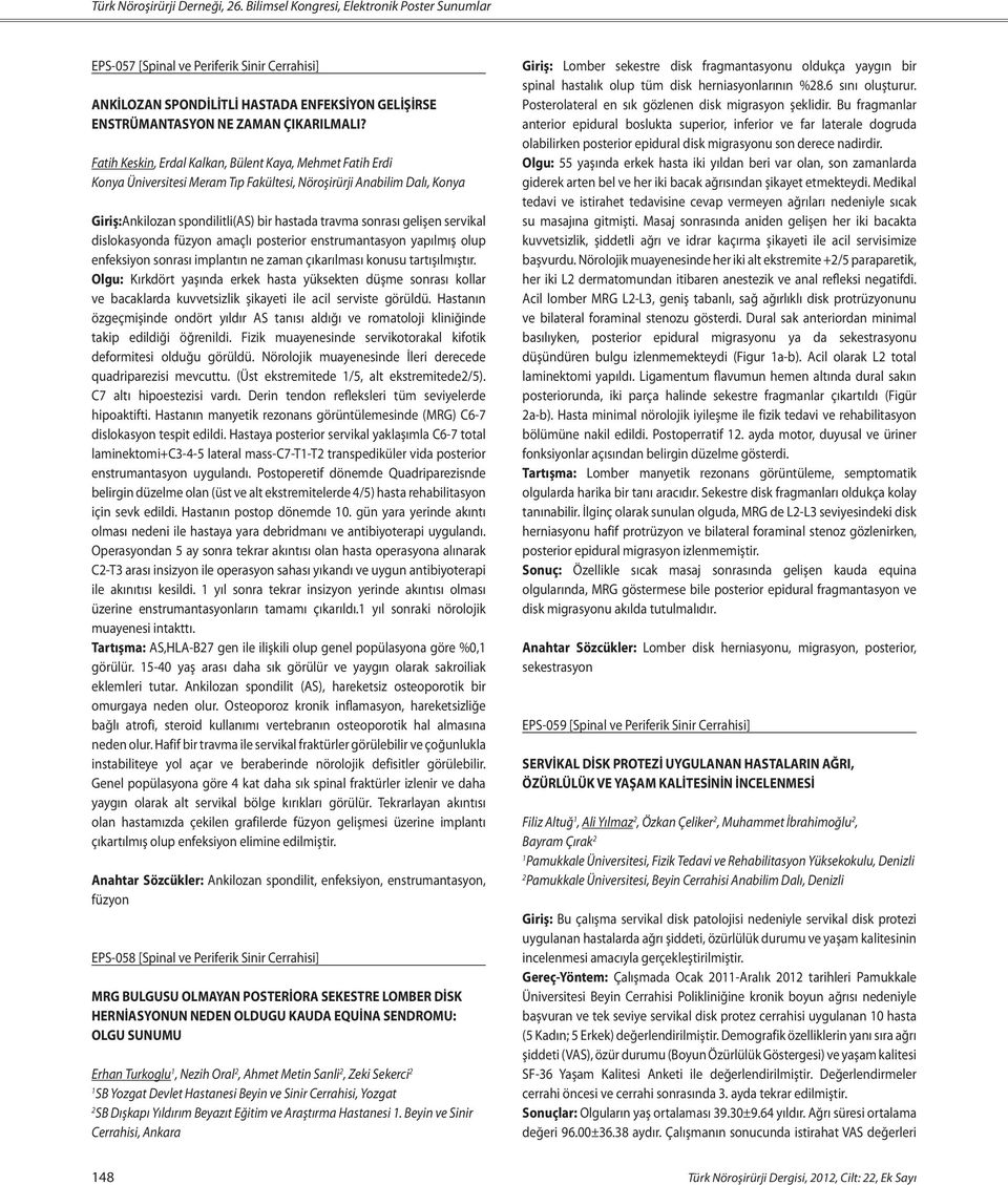 Fatih Keskin, Erdal Kalkan, Bülent Kaya, Mehmet Fatih Erdi Konya Üniversitesi Meram Tıp Fakültesi, Nöroşirürji Anabilim Dalı, Konya Giriş:Ankilozan spondilitli(as) bir hastada travma sonrası gelişen