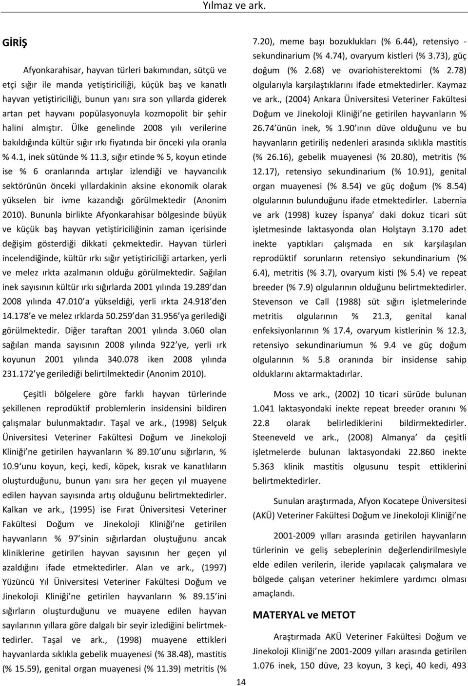 popülasyonuyla kozmopolit bir şehir halini almıştır. Ülke genelinde 2008 yılı verilerine bakıldığında kültür sığır ırkı fiyatında bir önceki yıla oranla % 4.1, inek sütünde % 11.