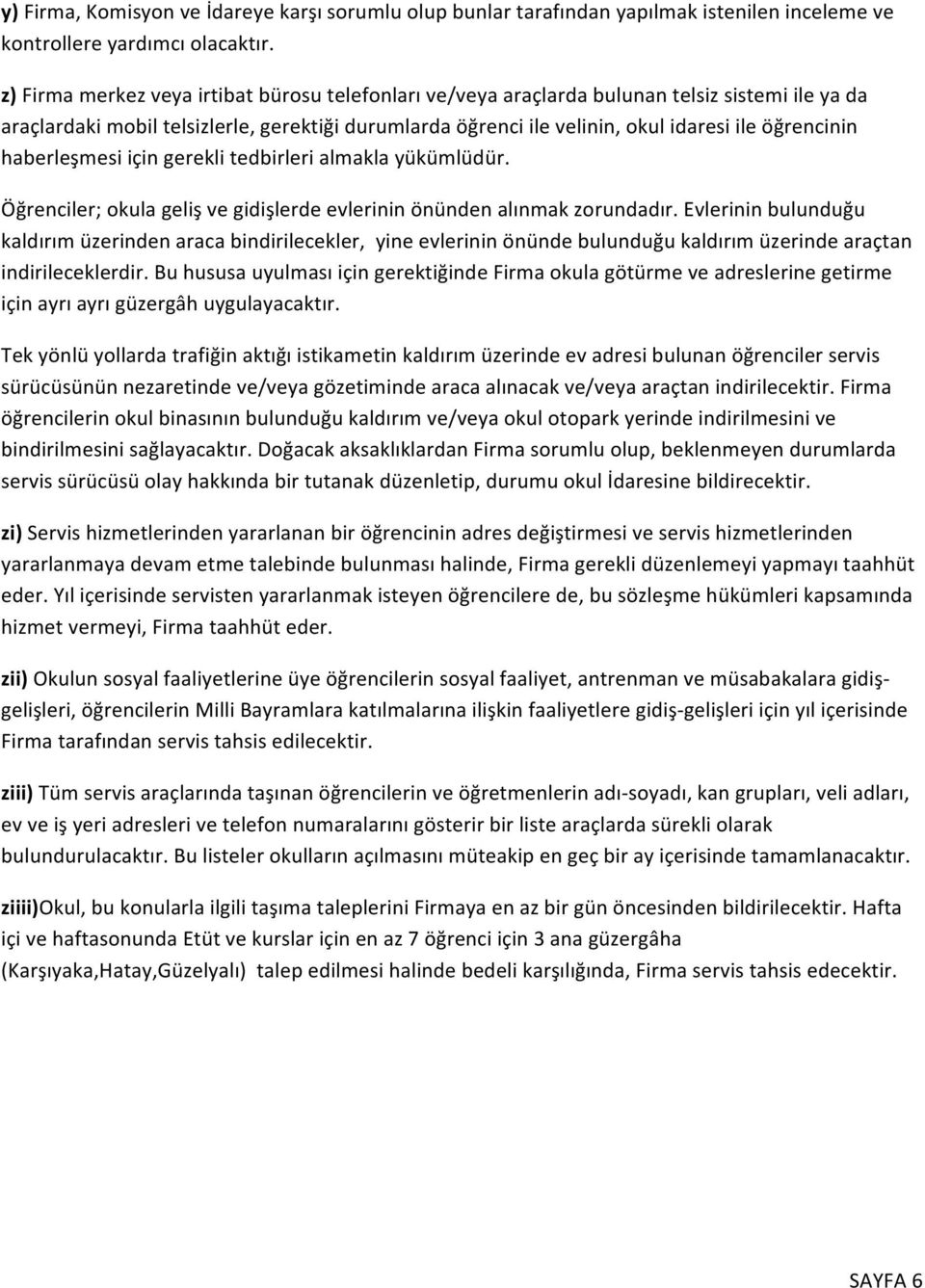 haberleşmesi için gerekli tedbirleri almakla yükümlüdür. Öğrenciler; okula geliş ve gidişlerde evlerinin önünden alınmak zorundadır.