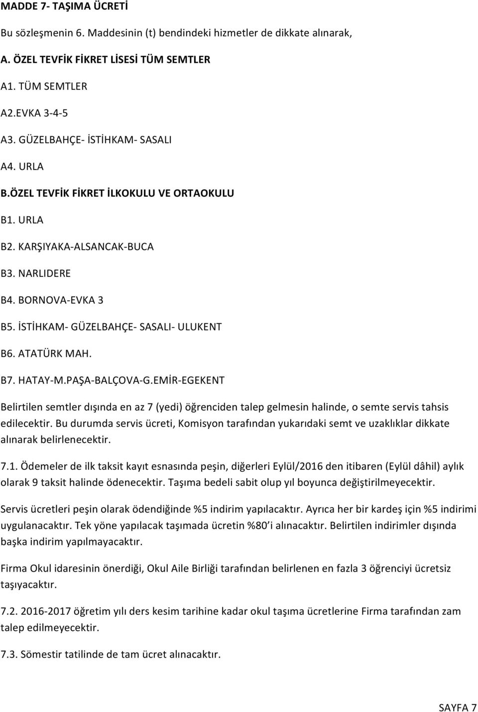 ATATÜRK MAH. B7. HATAY-M.PAŞA-BALÇOVA-G.EMİR-EGEKENT Belirtilen semtler dışında en az 7 (yedi) öğrenciden talep gelmesin halinde, o semte servis tahsis edilecektir.