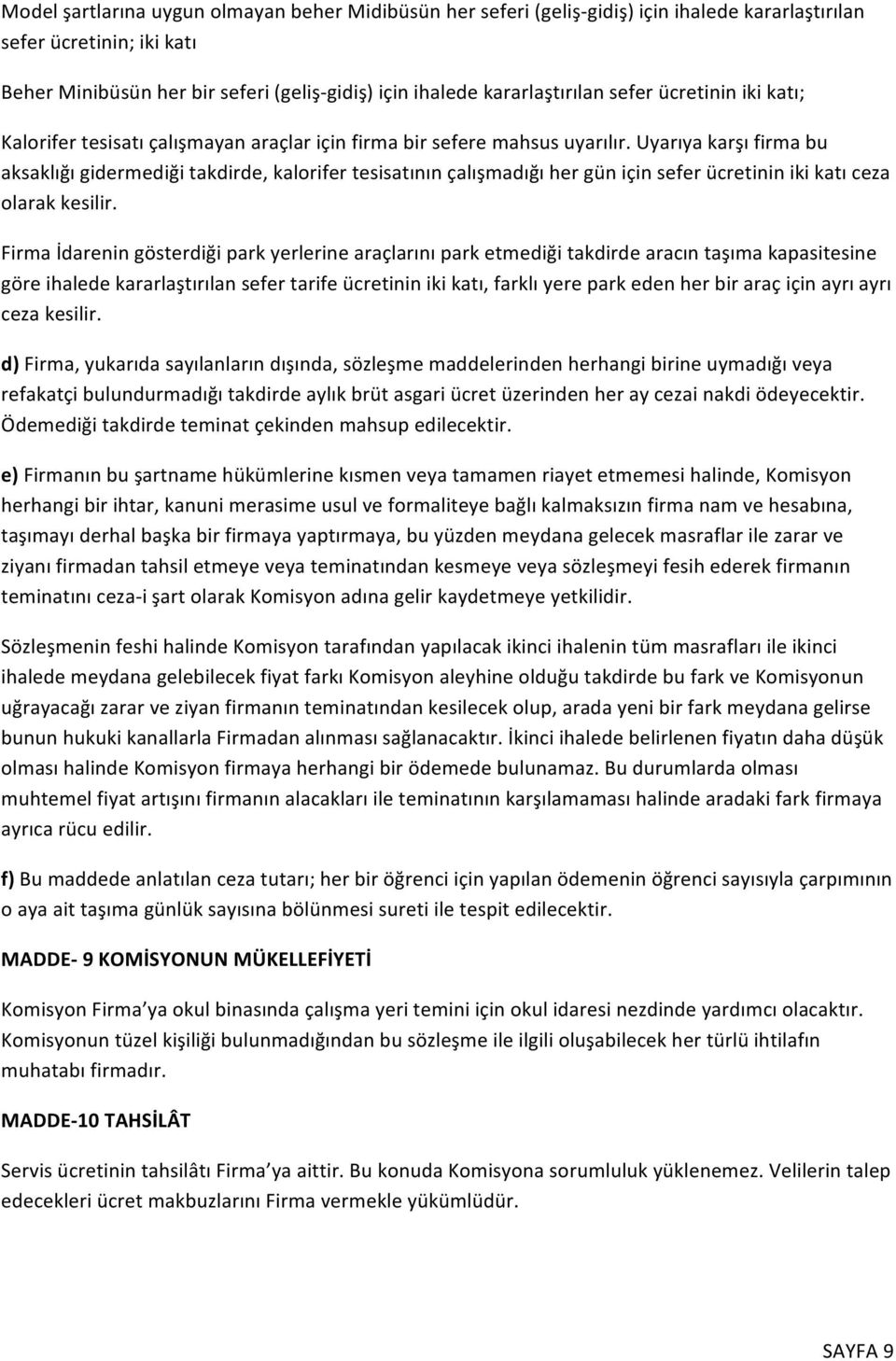 Uyarıya karşı firma bu aksaklığı gidermediği takdirde, kalorifer tesisatının çalışmadığı her gün için sefer ücretinin iki katı ceza olarak kesilir.