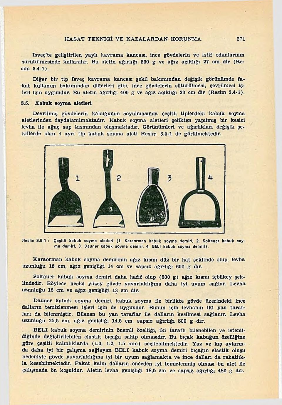 Diğer bir tip İsveç kavrama kancası şekil bakımından değişik görünümde fakat kullanım bakımından diğerleri gibi, ince gövdelerin sütürülmesi, çevrilmesi işleri için uygundur.