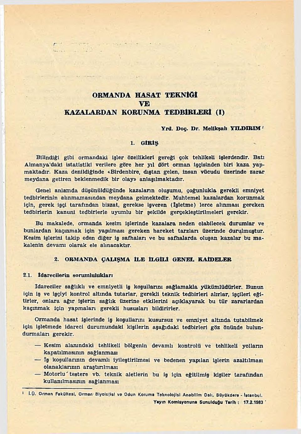 Kaza denildiğinde «Birdenbire, dıştan gelen, insan vücudu üzerinde zarar meydana getiren beklenmedik bir olay» anlaşılmaktadır.