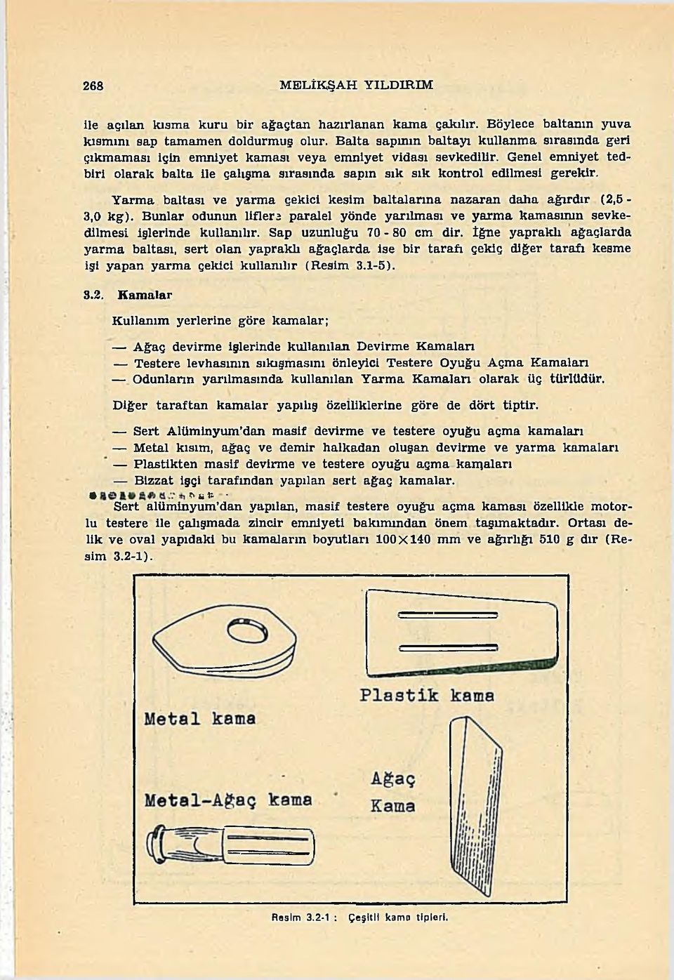 Genel emniyet tedbiri olarak balta ile çalışma sırasında sapın sık sık kontrol edilmesi gerekir. Yarma baltası ve yarma çekici kesim baltalarına nazaran daha ağırdır (2,5-3,0 kg).