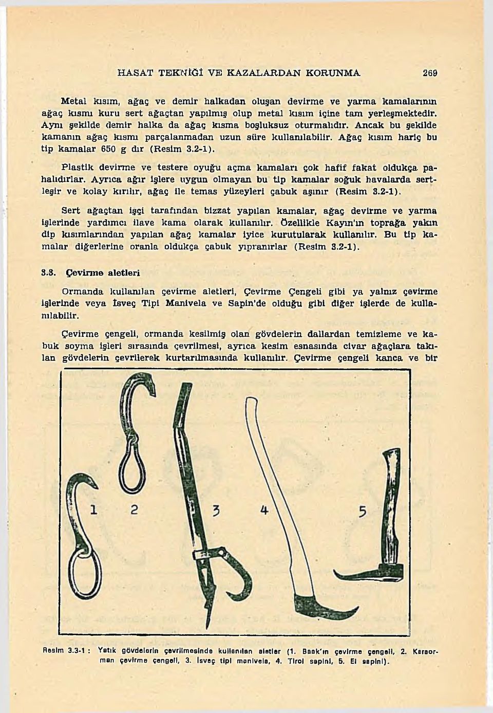 Ağaç kısım hariç bu tip kamalar 650 g dır (Resim 3.2-1). Plastik devirme ve testere oyuğu açma kamaları çok hafif fakat oldukça pahalıdırlar.