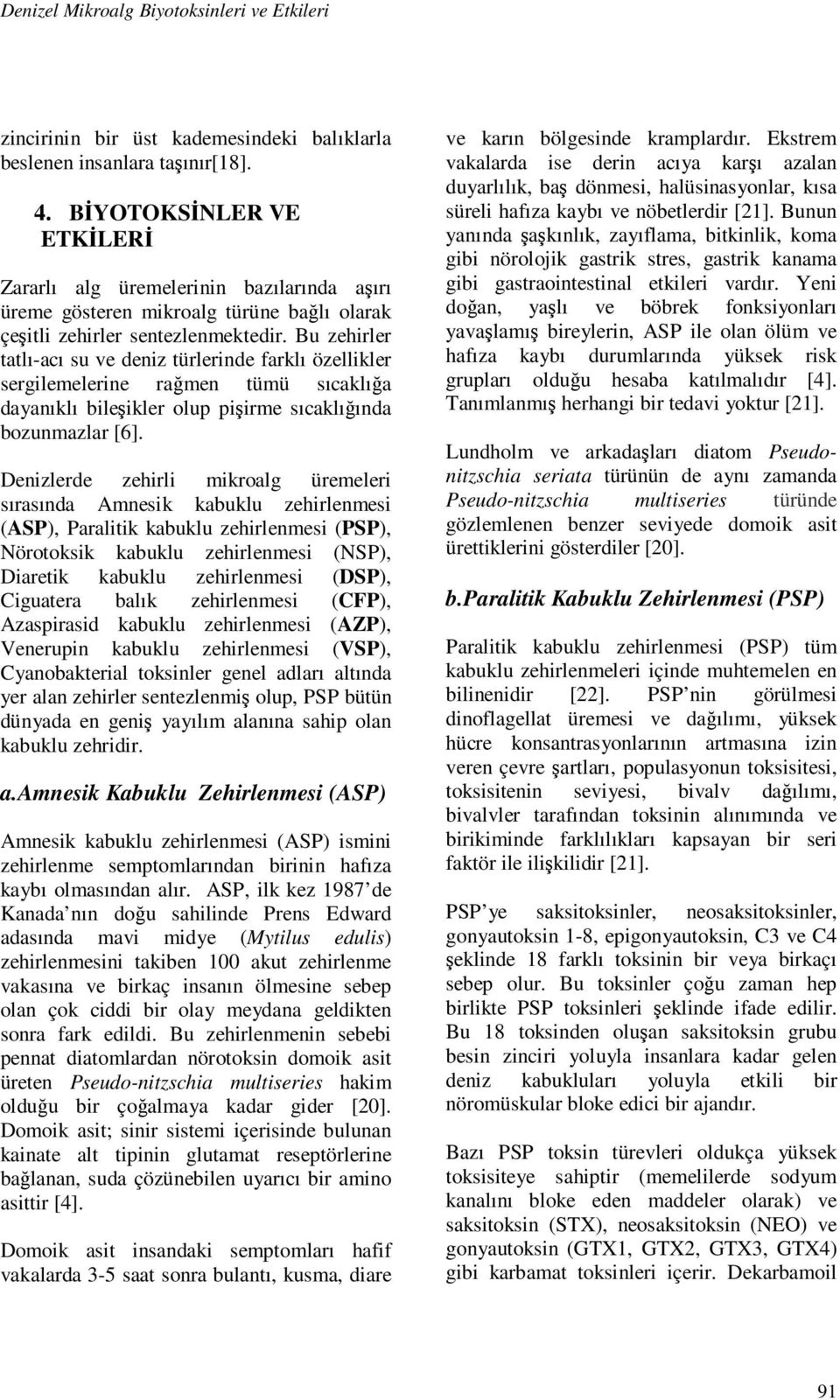 Bu zehirler tatlı-acı su ve deniz türlerinde farklı özellikler sergilemelerine rağmen tümü sıcaklığa dayanıklı bileşikler olup pişirme sıcaklığında bozunmazlar [6].