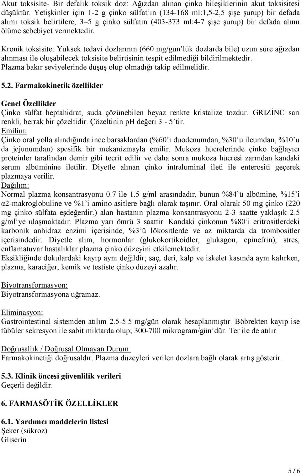 Kronik toksisite: Yüksek tedavi dozlarının (660 mg/gün lük dozlarda bile) uzun süre ağızdan alınması ile oluşabilecek toksisite belirtisinin tespit edilmediği bildirilmektedir.