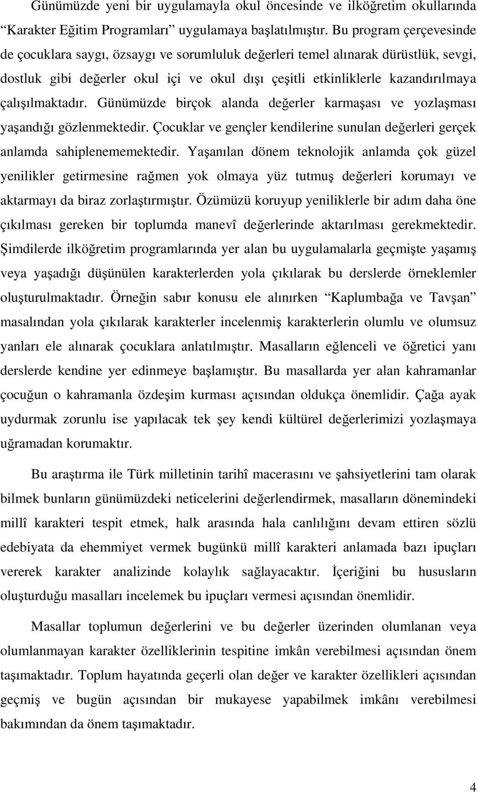 çalışılmaktadır. Günümüzde birçok alanda değerler karmaşası ve yozlaşması yaşandığı gözlenmektedir. Çocuklar ve gençler kendilerine sunulan değerleri gerçek anlamda sahiplenememektedir.