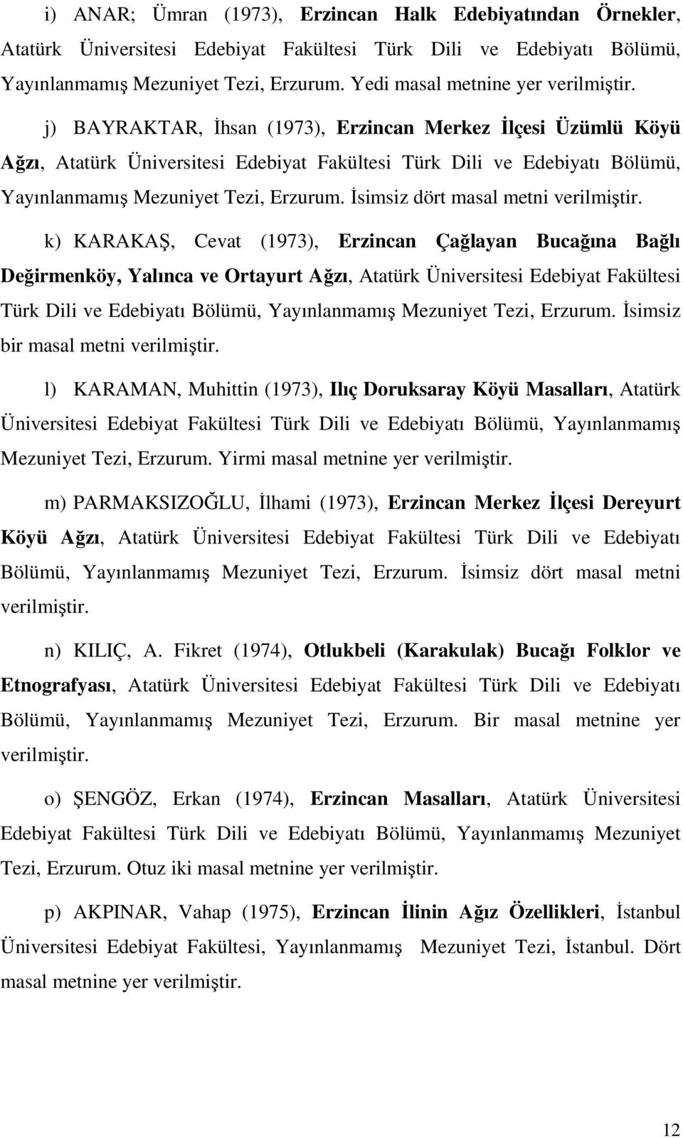 j) BAYRAKTAR, İhsan (1973), Erzincan Merkez İlçesi Üzümlü Köyü Ağzı, Atatürk Üniversitesi Edebiyat Fakültesi Türk Dili ve Edebiyatı Bölümü, Yayınlanmamış Mezuniyet Tezi, Erzurum.