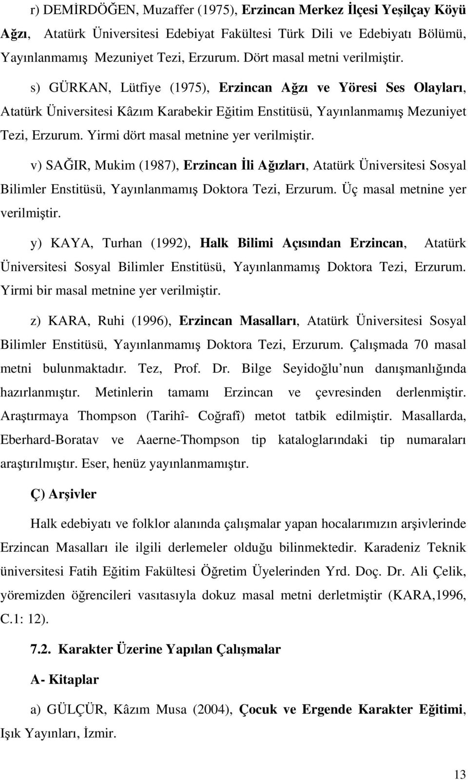 Yirmi dört masal metnine yer verilmiştir. v) SAĞIR, Mukim (1987), Erzincan İli Ağızları, Atatürk Üniversitesi Sosyal Bilimler Enstitüsü, Yayınlanmamış Doktora Tezi, Erzurum.