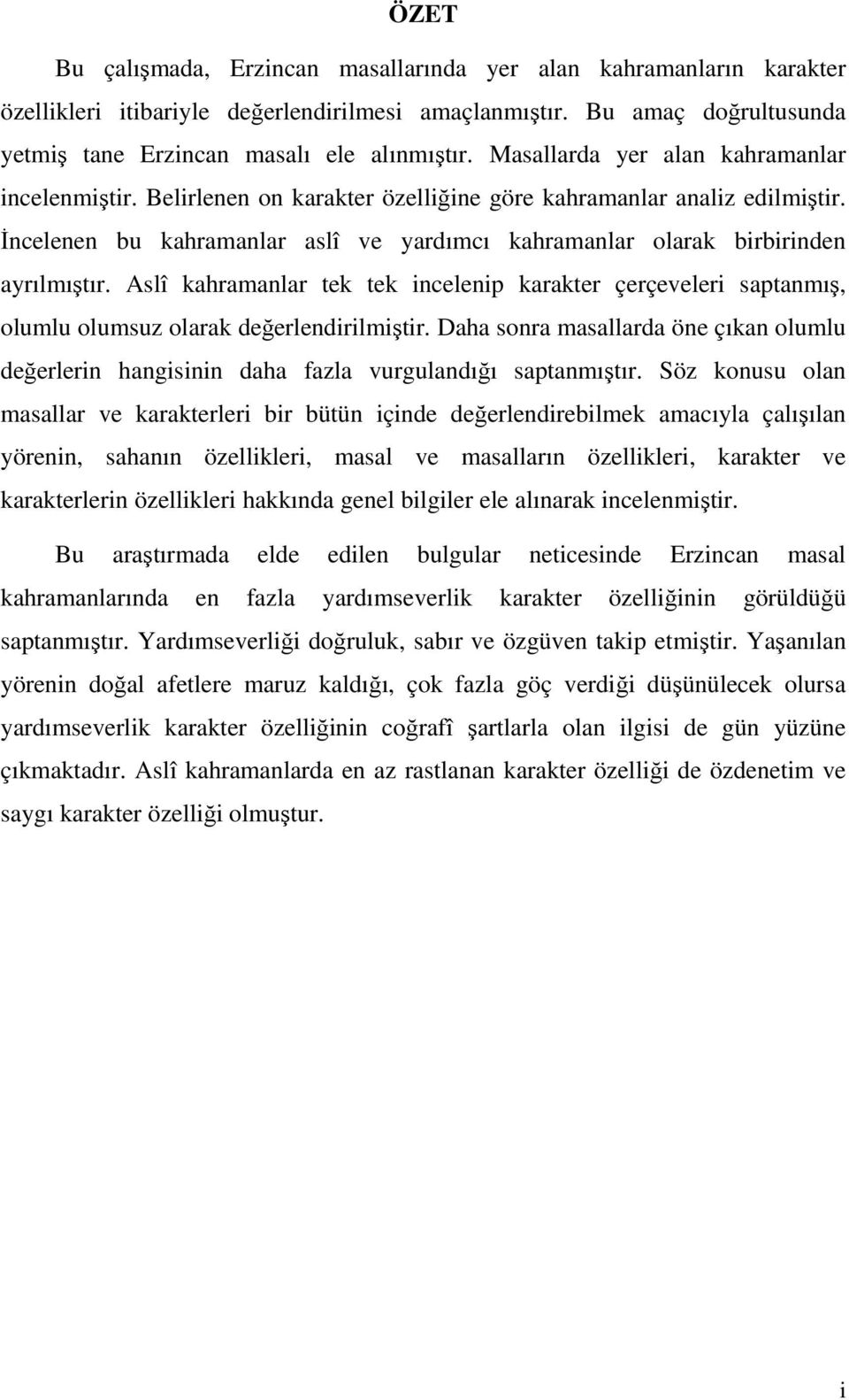 İncelenen bu kahramanlar aslî ve yardımcı kahramanlar olarak birbirinden ayrılmıştır. Aslî kahramanlar tek tek incelenip karakter çerçeveleri saptanmış, olumlu olumsuz olarak değerlendirilmiştir.