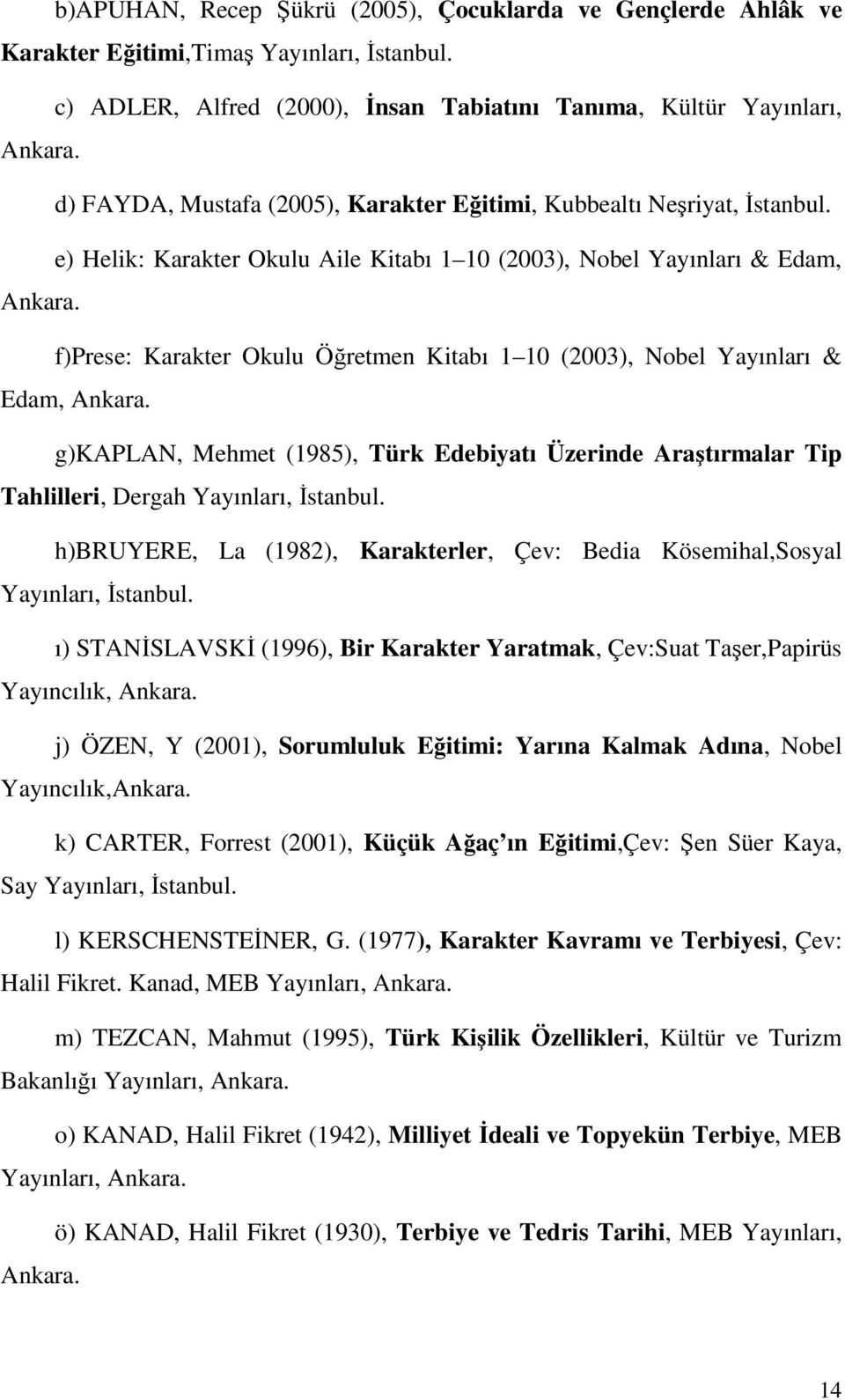 f)prese: Karakter Okulu Öğretmen Kitabı 1 10 (2003), Nobel Yayınları & Edam, Ankara. g)kaplan, Mehmet (1985), Türk Edebiyatı Üzerinde Araştırmalar Tip Tahlilleri, Dergah Yayınları, İstanbul.