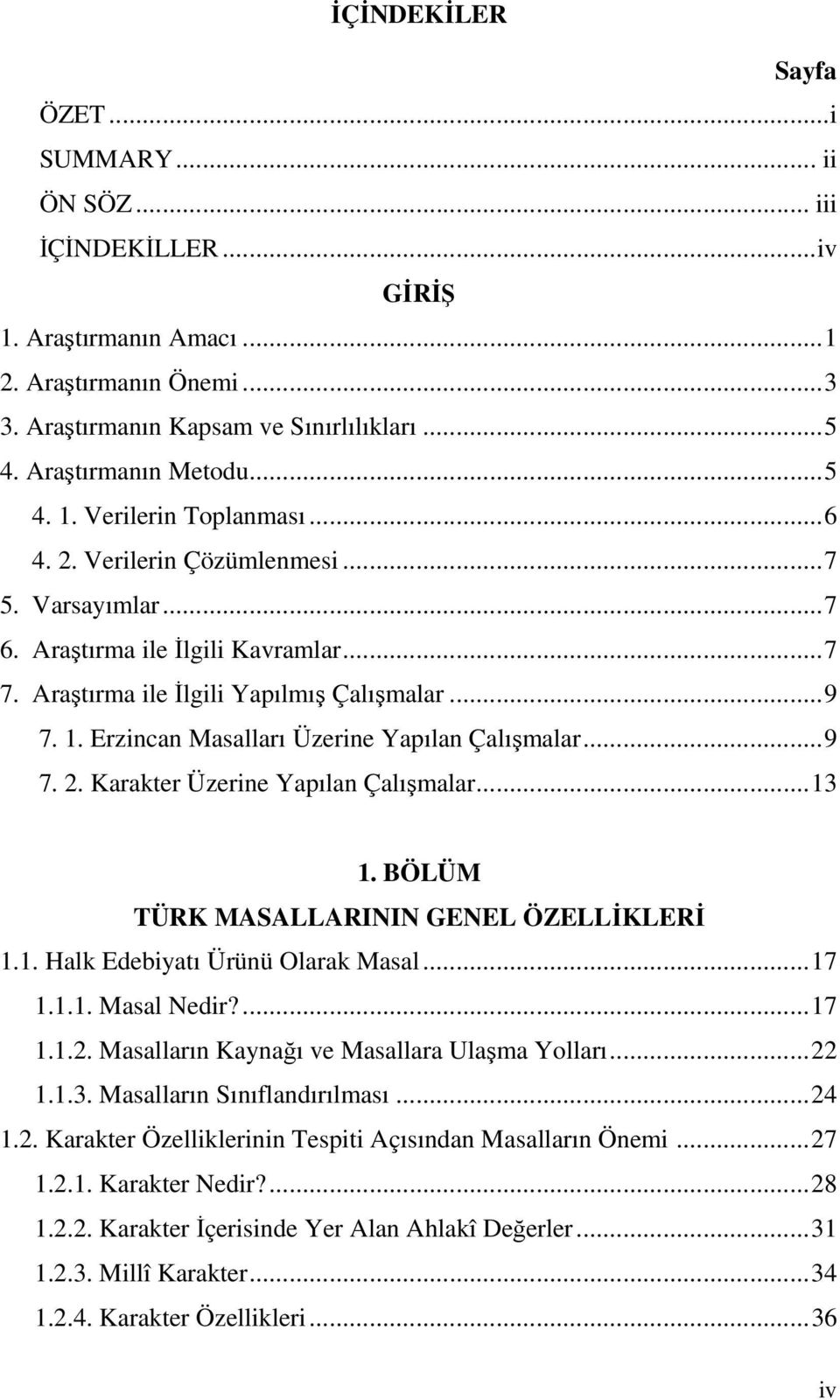 ..9 7. 2. Karakter Üzerine Yapılan Çalışmalar...13 1. BÖLÜM TÜRK MASALLARININ GENEL ÖZELLİKLERİ 1.1. Halk Edebiyatı Ürünü Olarak Masal...17 1.1.1. Masal Nedir?...17 1.1.2. Masalların Kaynağı ve Masallara Ulaşma Yolları.