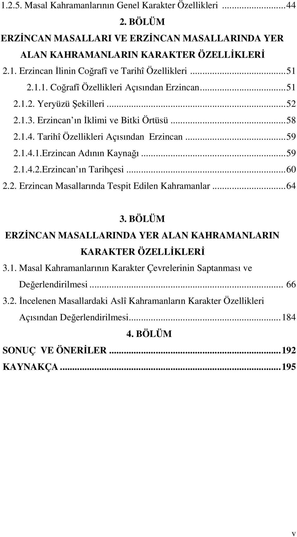 ..59 2.1.4.2.Erzincan ın Tarihçesi...60 2.2. Erzincan Masallarında Tespit Edilen Kahramanlar...64 3. BÖLÜM ERZİNCAN MASALLARINDA YER ALAN KAHRAMANLARIN KARAKTER ÖZELLİKLERİ 3.1. Masal Kahramanlarının Karakter Çevrelerinin Saptanması ve Değerlendirilmesi.