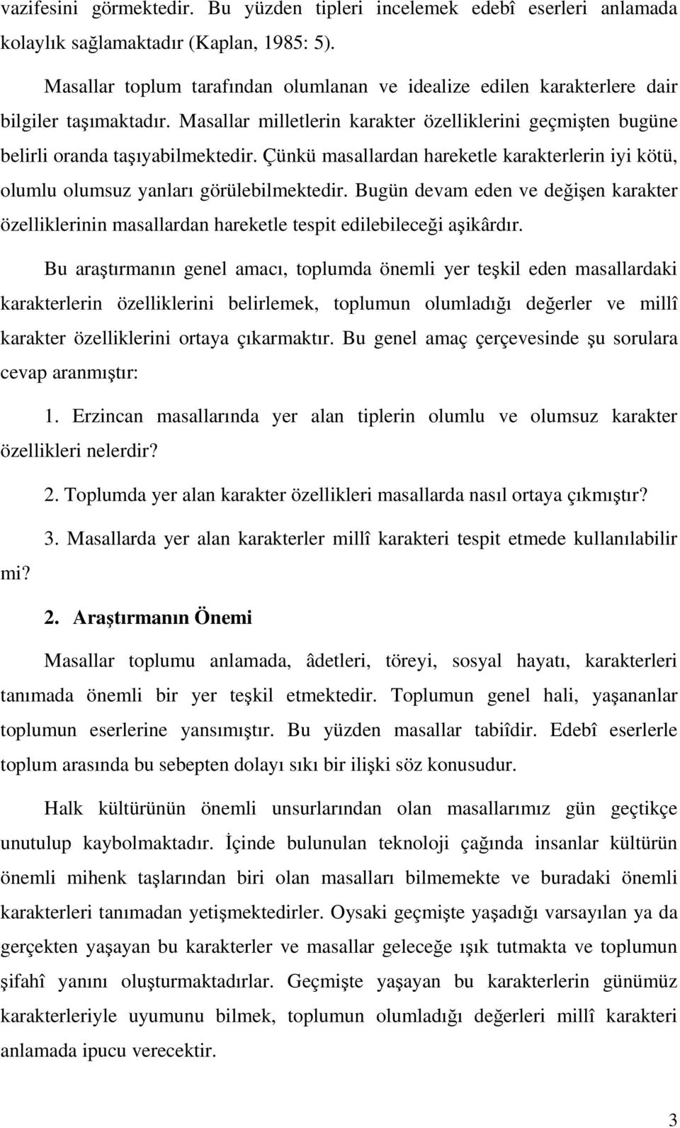 Çünkü masallardan hareketle karakterlerin iyi kötü, olumlu olumsuz yanları görülebilmektedir. Bugün devam eden ve değişen karakter özelliklerinin masallardan hareketle tespit edilebileceği aşikârdır.