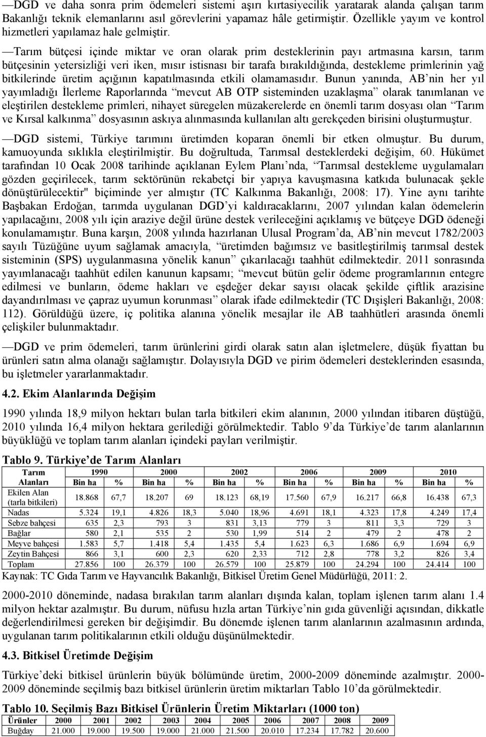 Tarım bütçesi içinde miktar ve oran olarak prim desteklerinin payı artmasına karsın, tarım bütçesinin yetersizliği veri iken, mısır istisnası bir tarafa bırakıldığında, destekleme primlerinin yağ